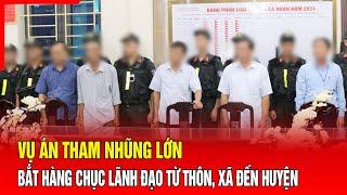 Điểm nóng Vụ án tham nhũng lớn bắt hàng chục lãnh đạo từ thôn xã đến huyện