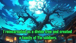 I reincarnated as a divine tree and created a family of Yin soldiers.