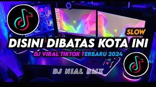 DJ DISINI DIBATAS KOTA INI Slow Remix Viral TikTok Terbaru 2024 Full Bass
