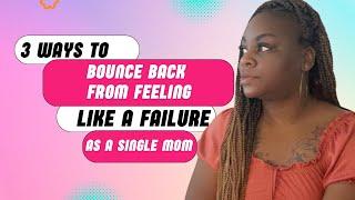 Single Mother Empowerment Feeling Like A Failure? Here’s 3 Ways To Bounce Back