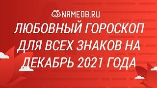 Любовный гороскоп для всех знаков на Декабрь 2021 года