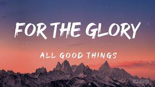 For The Glory Lyrics - All Good Things