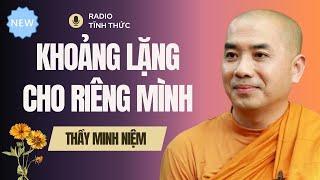 Sư Minh Niệm - KHOẢNG LẶNG Cuộc Sống CHO RIÊNG MÌNH  Radio Tĩnh Thức