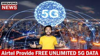 Breaking News - Airtel Provide FREE UNLIMITED 5G DATA 