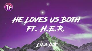 Lila Iké - He Loves Us Both. ft  H E R Lyrics  Letra