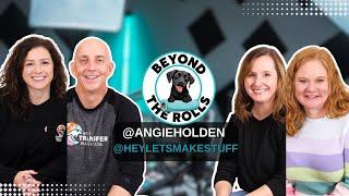 Beyond the Rolls with @AngieHolden and @HeyLetsMakeStuff