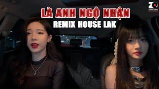 Là Anh Ngộ Nhận Remix House Lak Noper x NghiaBe - Linh Hương Luz Cover