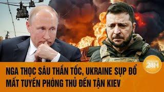 Thời sự quốc tế Nga thọc sâu thần tốc Ukraine sụp đổ mất tuyến phòng thủ đến tận Kiev