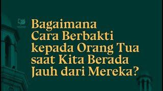 Bagaimana Cara Berbakti kepada Orang Tua saat Kita Berada Jauh dari Mereka?