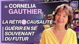 Dr Cornelia GAUTHIER - LA RÉTROCAUSALITÉ  Quand le futur peut nous aider à nous soigner