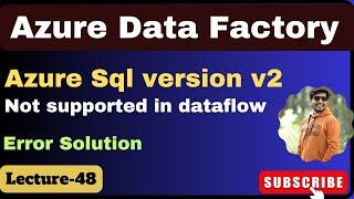 48.  Error solution - Dataset is using AzureSqlDatabase linked service with SQLVersion v2 type