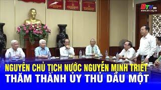 Nguyên Chủ tịch nước Nguyễn Minh Triết thăm Thành ủy Thủ Dầu Một  BTV - TRUYỀN HÌNH BÌNH DƯƠNG