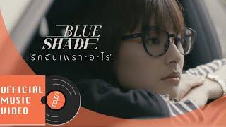 BLUE SHADE - รักฉันเพราะอะไร Why? OFFICIAL MV