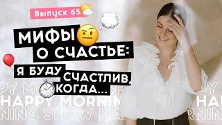 Что мешает быть счастливым прямо сейчас?  Happy Morning Show  выпуск 65