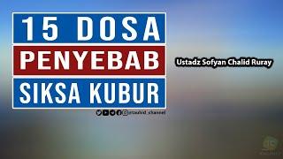 15 DOSA PENYEBAB SIKSA KUBUR - Ustadz Sofyan Chalid Ruray Lc. Hafizhahullah