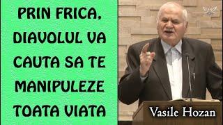 Vasile Hozan - Prin frica diavolul va cauta sa te manipuleze toata viata  PREDICA