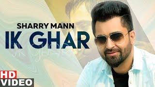 Ik Ghar Full Video  Sharry Mann  Latest Punjabi Songs 2019 Speed Records