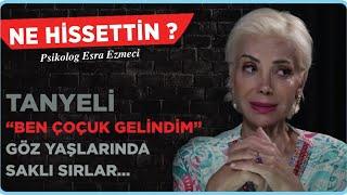 Tanyeli “Bende Çocuk Gelindim” - Göz yaşlarında saklı sırlar.. Esra Ezmeci - Ne Hissettin ?