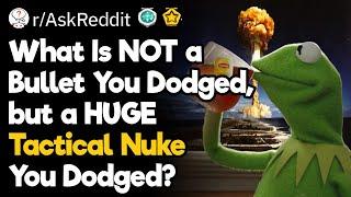 What Is NOT a Bullet You Dodged but a HUGE Tactical Nuke You Dodged?