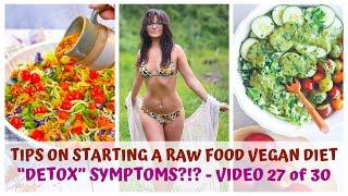 DETOX SYMPTOMS?? • TIPS ON STARTING A RAW FOOD VEGAN DIET • VIDEO 2730