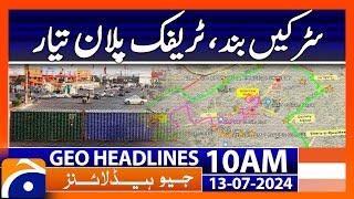 Ready traffic plan  Geo News at 10 AM Headlines  13th July 2024