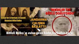 BİTLİSLİ BELKIS HİKAYESİ  TÜRKİYE’nin EN KORKUNÇ BÜYÜCÜSÜ BİTLİSLİ BELKIS  GİZEMLİ KÖY FACİASI