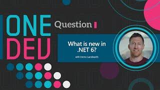 What is new in .NET 6?  One Dev Question
