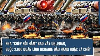 Nga “khép nồi hầm” bao vây Ugledar buộc 2.000 quân lính Ukraine đầu hàng hoặc là chết