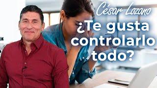 Cómo manejar tus ganas de controlar todo  Dr. César Lozano