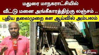 மதுரை மாநகராட்சியில் வீட்டு மனை அங்கீகாரத்திற்கு லஞ்சம் .. புதிய தலைமுறை கள ஆய்வில் அம்பலம்  PTT