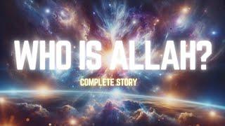 WHO IS ALLAH -COMPLETE STORY