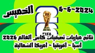 نتائج مباريات يوم الخميس 6-6-2024 تصفيات كاس العالم 2026 اسيا ،افريقيا ،امريكا الشمالية + الوديات