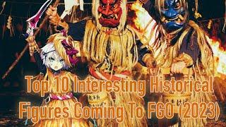 Top 10 Interesting Historical Figures Coming To FGO In 2023