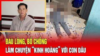 Đau lòng bố chồng làm chuyện “kinh hoàng” với con dâu rồi trốn vào vườn cây  Báo Thanh Hóa