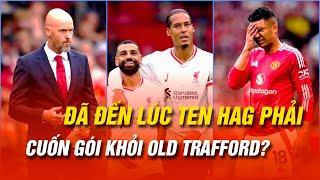 ĐÃ ĐẾN LÚC TEN HAG PHẢI CUỐN GÓI KHỎI OLD TRAFFORD?