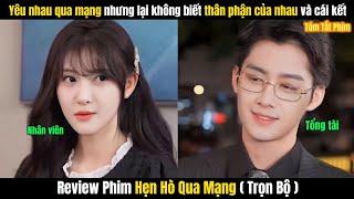 Review Phim Hẹn Hò Qua Mạng Full Tập 1-10  Cô Gái Yêu Anh Chàng Trên Mạng Nào Ngờ Lại Là Tổng Tài