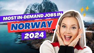 7 Most High-Demand Jobs in Norway for Foreigners in 2024