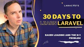 30 Days to Learn Laravel Ep 13 - Eager Loading and the N+1 Problem