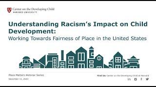 Understanding Racisms Impact on Child Development Working Towards Fairness of Place in the U.S.