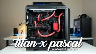 Watercooled Titan X Pascal - The Build - Timelapse