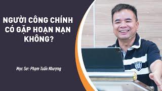 SỨ ĐIỆP MỤC SƯ Người Công Chính Có Gặp Hoạn Nạn Không?  Mục Sư Phạm Tuấn Nhượng