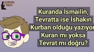 Kuranda İsmail Tevratta ise İshak kurbanlık olduğu yazıyor. Hangisi doğru?