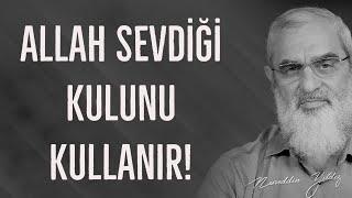 ALLAH SEVDİĞİ KULUNU KULLANIR  Nureddin Yıldız