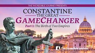 PART 1 –The Birth of Two Empires – Constantine The Great - GameChanger series