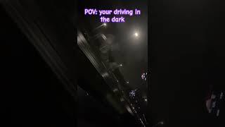 POV your driving in the dark