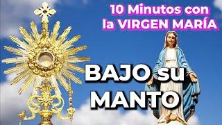 10 MINUTOS con la VIRGEN MARÍA Bajo su Manto - Alimento de Fe