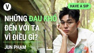 Những đau khổ đến với ta vì điều gì?  - Jun Phạm  #HaveASip 137