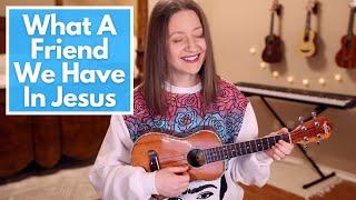 What A Friend We Have In Jesus - Ukulele Cover