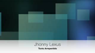 Jhonny Lexus - Tonto Arrepentido - Official Music & Lyrics