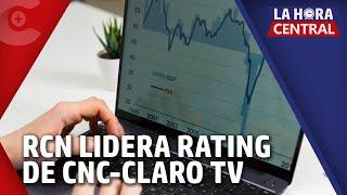 RCN lidera cifras de audiencia en rating CNC - Claro TV